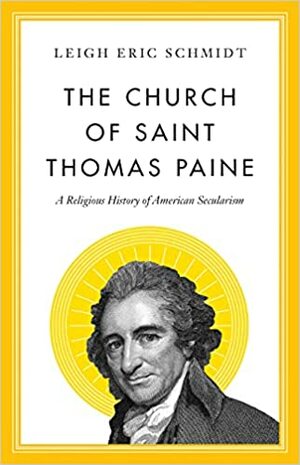 The Church of Saint Thomas Paine: A Religious History of American Secularism by Leigh Eric Schmidt