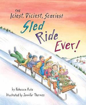 Iciest, Diciest, Scariest Sled Ride Ever! by Rebecca Rule, Rebecca Rule, Rebecca Rule