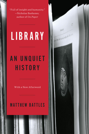 Library: An Unquiet History by Matthew Battles