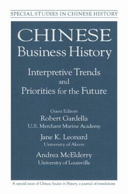 Chinese Business History: Interpretative Trends and Priorities for the Future by Robert Gardella, Jane K. Leonard, Andrea McElderry