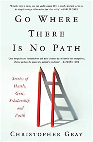 Go Where There Is No Path: Stories of Hustle, Grit, Scholarship, and Faith by Christopher Gray