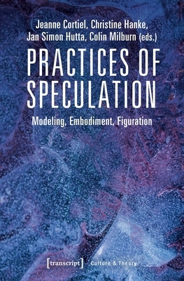 Practices of Speculation: Modeling, Embodiment, Figuration by 