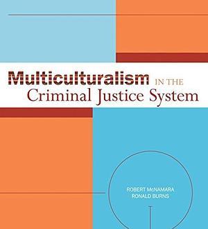 Multiculturalism in the Criminal Justice System by Robert H. McNamara, Ronald Burns