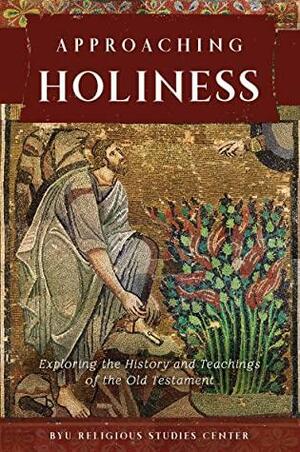 Approaching Holiness: Exploring the History and Teachings of the Old Testament by David Rolph Seely, Krystal V. L. Pierce