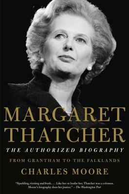 Margaret Thatcher: The Authorized Biography: From Grantham to the Falklands by Charles Moore