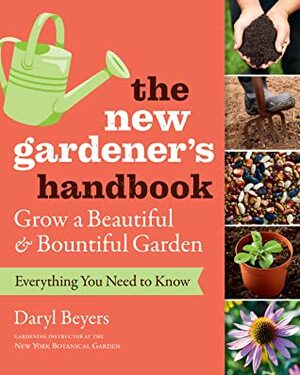 Garden Basics: The Techniques, Tools, and Skills Every New Gardener Needs to Know by Daryl Beyers, New York Botanical Garden