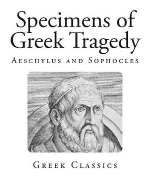 Specimens of Greek Tragedy: Aeschylus and Sophocles by Aeschylus, Sophocles
