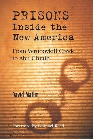 Prisons: Inside the New America: From Vernooykill Creek to Abu Ghraib by David Matlin