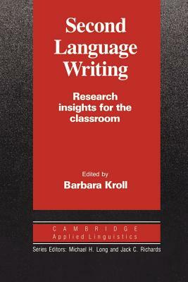 Second Language Writing (Cambridge Applied Linguistics): Research Insights for the Classroom by 