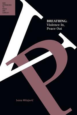 Breathing: Violence In, Peace Out by Ivana Milojevic