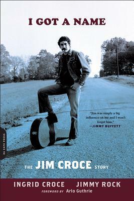 I Got a Name: The Jim Croce Story by Jimmy Rock, Ingrid Croce