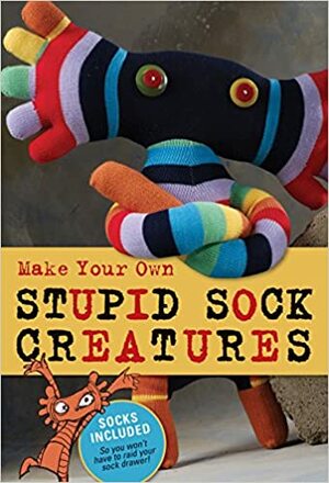 Make Your Own Stupid Sock Creatures by Lark Books