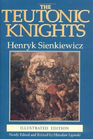 The Teutonic Knights by Alicia Tyszkiewicz, Miroslaw Lipinski, Henryk Sienkiewicz