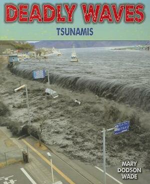Deadly Waves: Tsunamis by Mary Dodson Wade