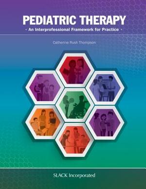 Pediatric Therapy: An Interprofessional Framework for Practice by Catherine Rush Thompson