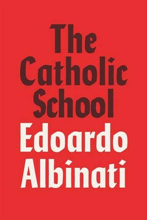 The Catholic School: A Novel by Edoardo Albinati, Antony Shugaar