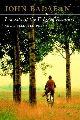 Locusts at the Edge of Summer: New and Selected Poems by John Balaban