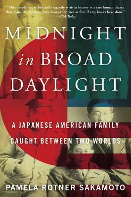 Midnight in Broad Daylight: A Japanese American Family Caught Between Two Worlds by Pamela Rotner Sakamoto