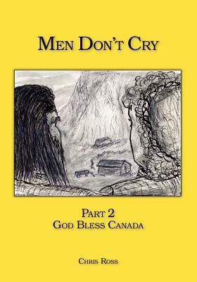 Men Don't Cry: Part 2 - God Bless Canada by Chris Ross