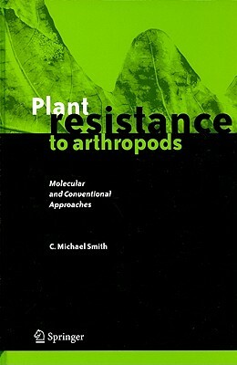 Plant Resistance to Arthropods: Molecular and Conventional Approaches by C. Michael Smith