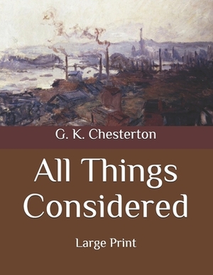 All Things Considered: Large Print by G.K. Chesterton