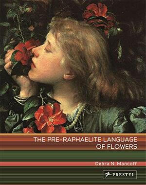 The Pre-Raphaelite Language of Flowers by Debra Mancoff