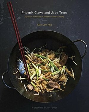 Phoenix Claws and Jade Trees: Essential Techniques of Authentic Chinese Cooking by Kian Lam Kho, Jody Horton