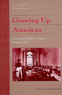 History of American Childhood Series: Growing Up American: Immigrant Children (Cloth) by Selma Cantor Berrol