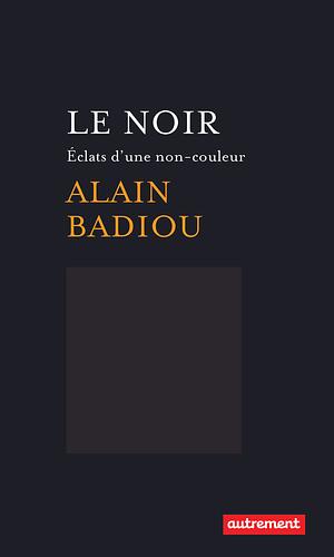 Le Noir: Éclats d'une non-couleur by Alain Badiou