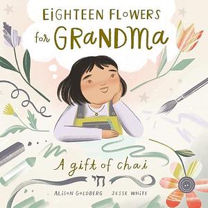 Eighteen Flowers for Grandma by Alison Goldberg, Jesse White