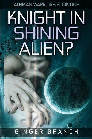 Knight In Shining Alien?: Athrian Warriors Book One by Valerie Decal, Ginger Branch, Ginger Branch