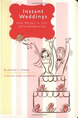Instant Weddings: From 'Will You?' to 'I Do!' in Four Months or Less by Mary Lynn Blasutta, Jennifer Shawne