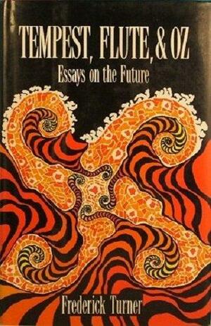 Tempest, Flute, and Oz: Essays on the Future by Frederick Turner