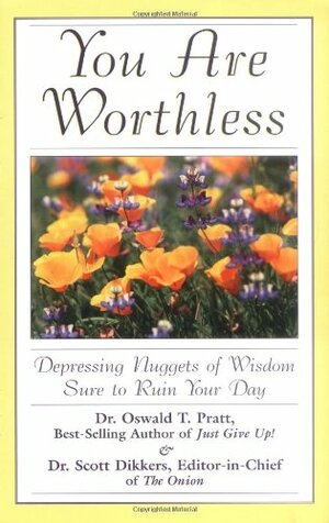 You Are Worthless: Depressing Nuggets of Wisdom Sure to Ruin Your Day by Scott Dikkers