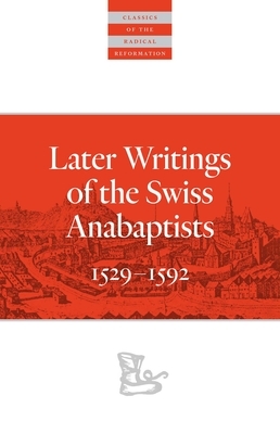 Later Writings of the Swiss Anabaptists: 1529-1608 by 