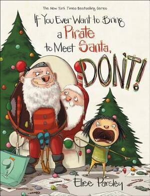 If You Ever Want to Bring a Pirate to Meet Santa, Don't! by Elise Parsley