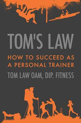 Tom's Law: How to Succeed as a Personal Trainer by Tom Law