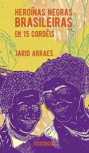 Heroínas negras brasileiras: em 15 cordéis by Jarid Arraes