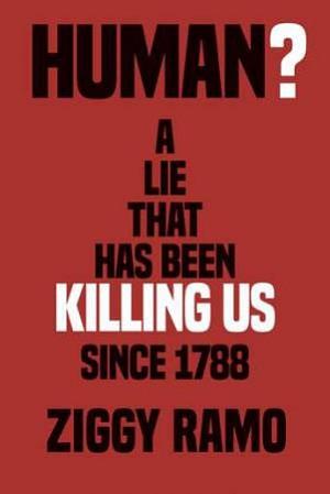 Human?: A Lie That's Been Killing Us Since 1788 by Ziggy Ramo