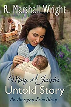 Mary and Joseph's Untold Story: An Amazing Love Story by R. Marshall Wright