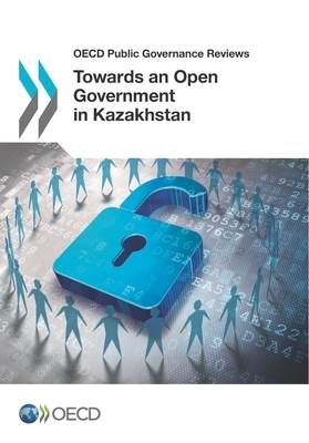 OECD Public Governance Reviews Towards an Open Government in Kazakhstan by Oecd