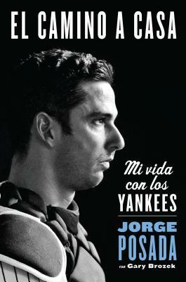 Camino a Casa: Mi Vida Con Los Yankees by Jorge Posada