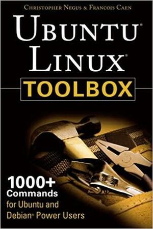 Ubuntu Linux Toolbox: 1000+ Commands for Ubuntu and Debian Power Users by François Caen, Christopher Negus