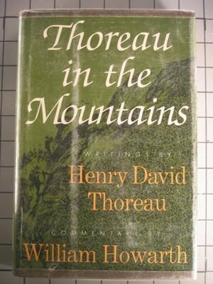 Thoreau in the Mountains by William Howarth, Henry David Thoreau