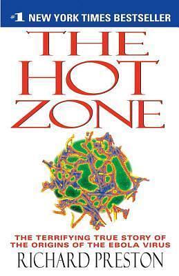 The Hot Zone: The Terrifying True Story of the Origins of the Ebola Virus by Richard Preston, Richard Preston
