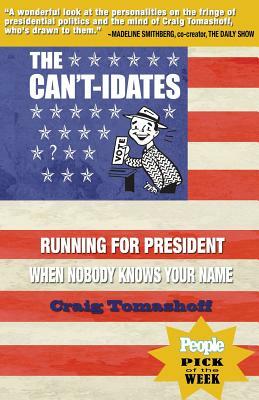 The Can't-idates: Running For President When Nobody Knows Your Name by Craig Tomashoff