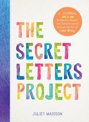 The Secret Letters Project: A Journal for Reflection, Growth, and Transformation Through the Art of Letter Writing by Juliet Madison