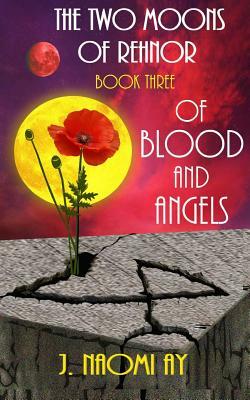 Of Blood and Angels: The Two Moons of Rehnor, Book 3 by J. Naomi Ay
