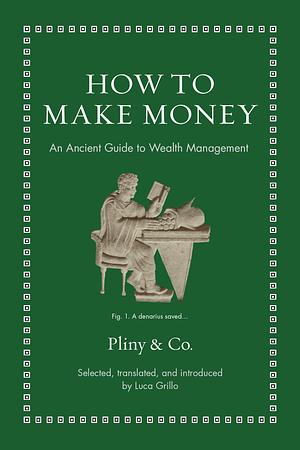 How to Make Money: An Ancient Guide to Wealth Management by Pliny the Younger, Cato