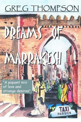 Dreams of Marrakesh: "A piquant mix of love and strange desires" by Greg Thompson